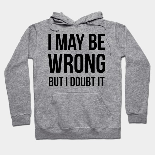 I May Be Wrong But I Doubt It Hoodie by UrbanLifeApparel